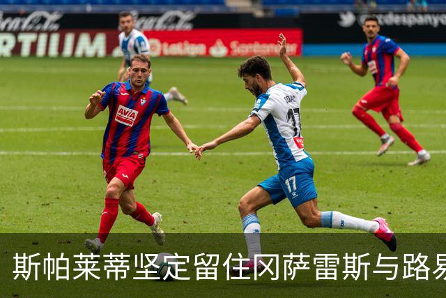斯帕莱蒂坚定留住冈萨雷斯与路易斯，尤文新赛季最佳引援